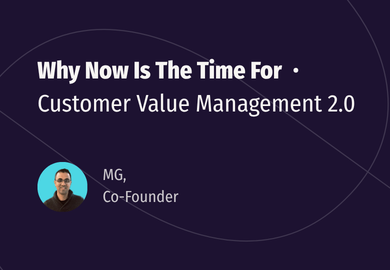 Why now is the time for Customer Value Management 2.0